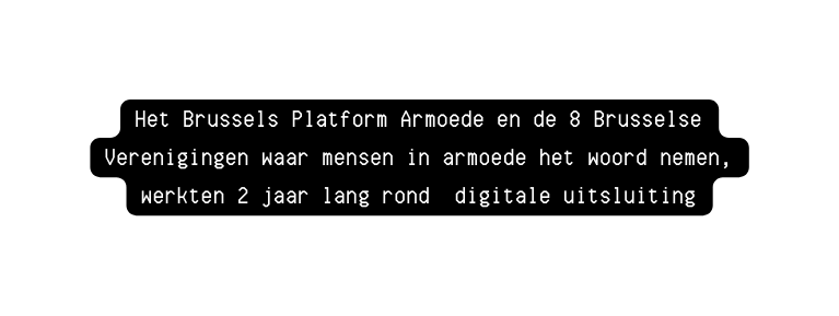 Het Brussels Platform Armoede en de 8 Brusselse Verenigingen waar mensen in armoede het woord nemen werkten 2 jaar lang rond digitale uitsluiting