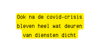 Ook na de covid crisis bleven heel wat deuren van diensten dicht